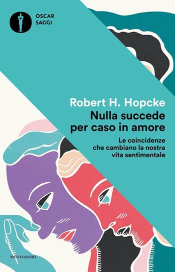 Nulla succede per caso in amore. Le coincidenze che cambiano la nostra vita sentimentale - Robert H. Hopcke - Libro Mondadori 2018, Nuovi oscar saggi | Libraccio.it