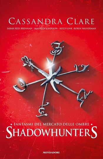 Shadowhunters. Fantasmi del Mercato delle Ombre - Cassandra Clare, Sarah Rees Brennan, Maureen Johnson - Libro Mondadori 2019, Fantastica | Libraccio.it