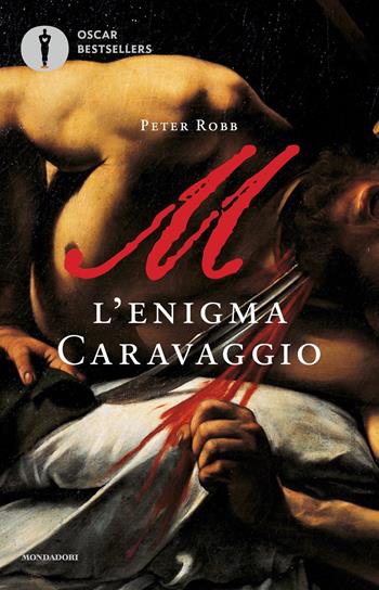 M. L'enigma Caravaggio - Peter Robb - Libro Mondadori 2018, Oscar bestsellers | Libraccio.it