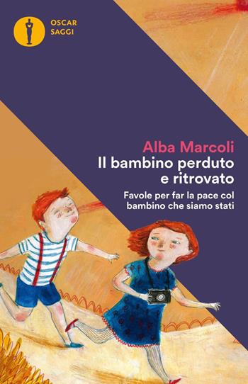 Il bambino perduto e ritrovato. Favole per far la pace col bambino che siamo stati - Alba Marcoli - Libro Mondadori 2018, Oscar saggi | Libraccio.it