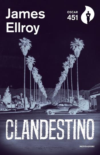 Clandestino - James Ellroy - Libro Mondadori 2018, Oscar 451 | Libraccio.it