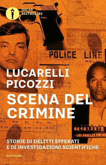 Scena del crimine. Storie di delitti efferati e di investigazioni scientifiche - Carlo Lucarelli, Massimo Picozzi - Libro Mondadori 2018, Oscar bestsellers | Libraccio.it