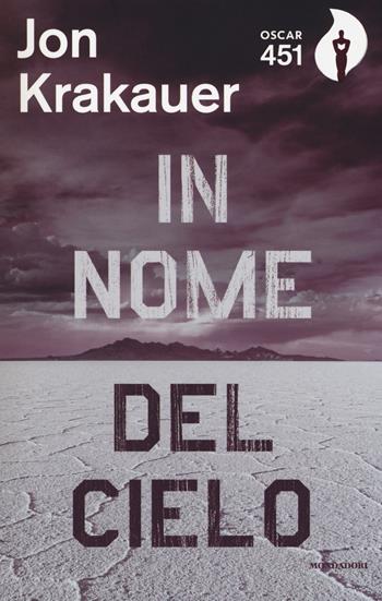 In nome del cielo. Una storia di fede violenta - Jon Krakauer - Libro Mondadori 2018, Oscar 451 | Libraccio.it