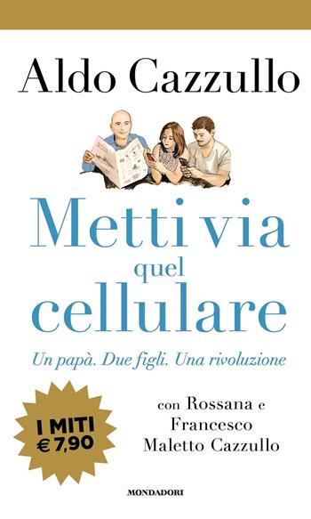 Metti via quel cellulare. Un papà. Due figli. Una rivoluzione - Aldo Cazzullo, Rossana Maletto Cazzullo, Francesco Maletto Cazzullo - Libro Mondadori 2018, I miti | Libraccio.it