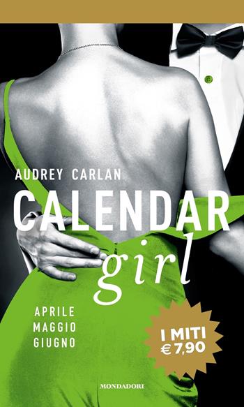 Calendar girl. Aprile, maggio, giugno - Audrey Carlan - Libro Mondadori 2018, I miti | Libraccio.it