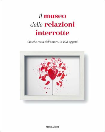 Il museo delle relazioni interrotte. Ciò che resta dell'amore, in 203 oggetti - Olinka Vistica, Drazen Grubisic - Libro Mondadori 2018, Arcobaleno | Libraccio.it