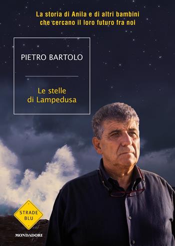 Le stelle di Lampedusa. La storia di Anila e di altri bambini che cercano il loro futuro fra noi - Pietro Bartolo - Libro Mondadori 2018, Strade blu. Non Fiction | Libraccio.it