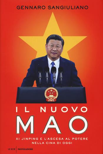 Il nuovo Mao. Xi Jinping e l'ascesa al potere nella Cina di oggi - Gennaro Sangiuliano - Libro Mondadori 2019, Le scie. Nuova serie | Libraccio.it