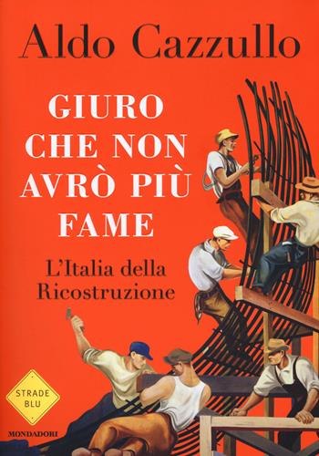 Giuro che non avrò più fame. L'Italia della Ricostruzione - Aldo Cazzullo - Libro Mondadori 2018, Strade blu. Non Fiction | Libraccio.it