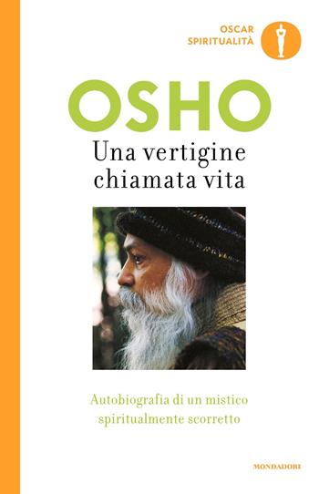 Una vertigine chiamata vita. Autobiografia di un mistico spiritualmente scorretto - Osho - Libro Mondadori 2018, Oscar spiritualità | Libraccio.it
