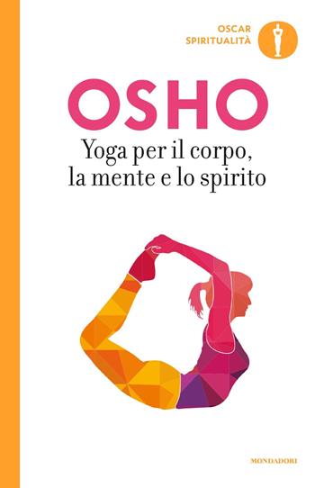 Yoga per il corpo, la mente e lo spirito - Osho - Libro Mondadori 2018, Oscar spiritualità | Libraccio.it