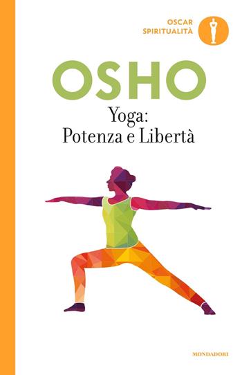 Yoga: potenza e libertà. Commenti ai «Sutra sullo Yoga» di Patanjali - Osho - Libro Mondadori 2018, Oscar spiritualità | Libraccio.it