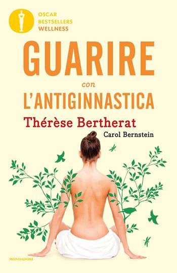 Guarire con l'antiginnastica - Thérèse Bertherat, Carol Bernstein - Libro Mondadori 2018, Oscar bestsellers wellness | Libraccio.it