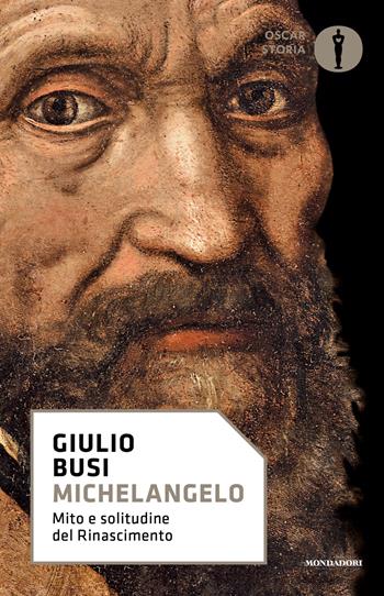 Michelangelo. Mito e solitudine del Rinascimento - Giulio Busi - Libro Mondadori 2018, Oscar storia | Libraccio.it