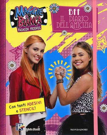 BFF. Il diario dell'amicizia. Maggie & Bianca. Fashion Friends. Con adesivi. Ediz. a spirale  - Libro Mondadori 2018 | Libraccio.it