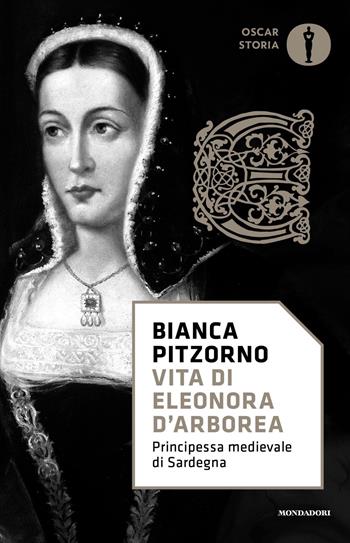 Vita di Eleonora d'Arborea. Principessa medievale di Sardegna - Bianca Pitzorno - Libro Mondadori 2018, Oscar storia | Libraccio.it