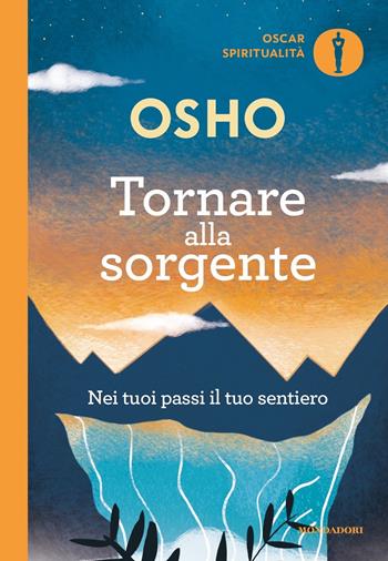 Tornare alla sorgente. Nei tuoi passi il tuo sentiero - Osho - Libro Mondadori 2018, Oscar spiritualità | Libraccio.it