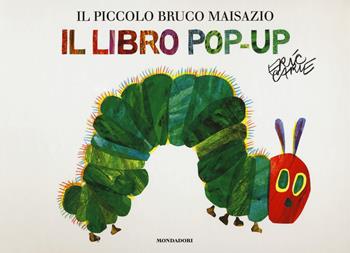 Il piccolo bruco Maisazio. Libro pop-up. Nuova ediz. - Eric Carle - Libro Mondadori 2019, I libri attivi | Libraccio.it
