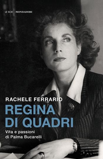 Regina di quadri. Vita e passioni di Palma Bucarelli - Rachele Ferrario - Libro Mondadori 2018, Le scie. Nuova serie | Libraccio.it