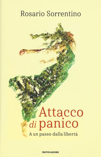 Attacco di panico. A un passo dalla libertà - Rosario Sorrentino - Libro Mondadori 2018, Scrittori italiani | Libraccio.it