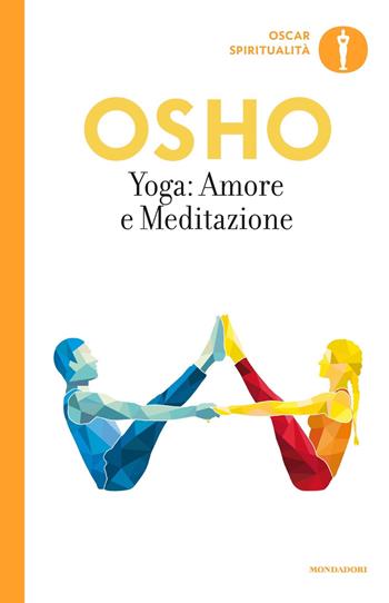 Yoga: amore e meditazione - Osho - Libro Mondadori 2018, Oscar spiritualità | Libraccio.it