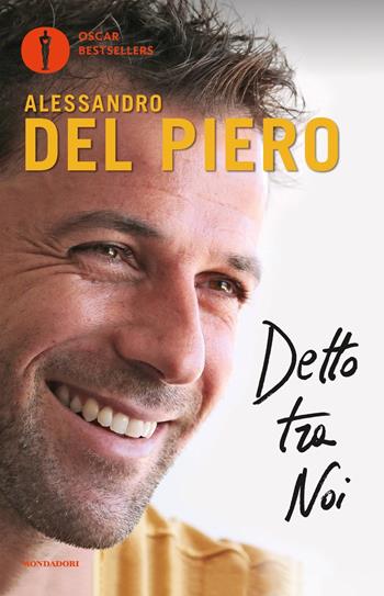 Detto tra noi - Alessandro Del Piero - Libro Mondadori 2018, Oscar bestsellers | Libraccio.it