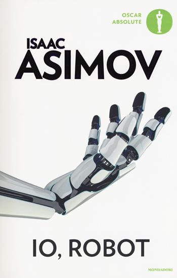 Io, robot - Isaac Asimov - Libro Mondadori 2018, Oscar absolute | Libraccio.it