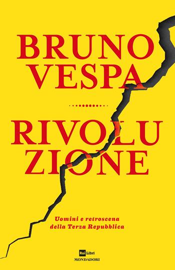 Rivoluzione. Uomini e retroscena della Terza Repubblica - Bruno Vespa - Libro Mondadori 2018, I libri di Bruno Vespa | Libraccio.it