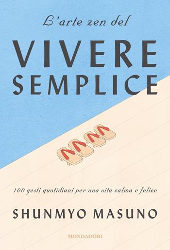 L'arte zen del vivere semplice. 100 gesti quotidiani per una vita calma e felice - Shunmyo Masuno - Libro Mondadori 2019, Vivere meglio | Libraccio.it