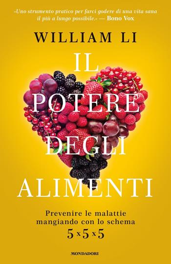 Il potere degli alimenti. Prevenire le malattie mangiando con lo schema 5x5x5 - William Li - Libro Mondadori 2019, Vivere meglio | Libraccio.it
