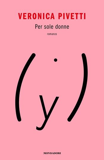 Per sole donne - Veronica Pivetti - Libro Mondadori 2019, Novel | Libraccio.it