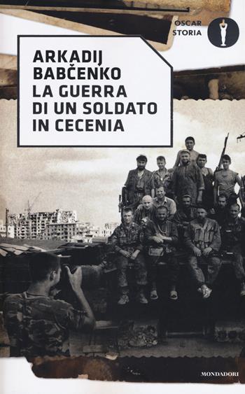 La guerra di un soldato in Cecenia - Arkadij Babchenko - Libro Mondadori 2019, Oscar storia | Libraccio.it