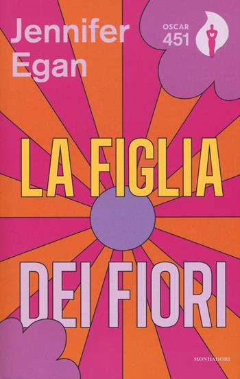 La figlia dei fiori - Jennifer Egan - Libro Mondadori 2019, Oscar 451 | Libraccio.it