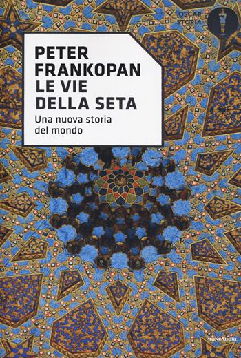 Le vie della seta. Una nuova storia del mondo - Peter Frankopan - Libro Mondadori 2019, Oscar storia | Libraccio.it