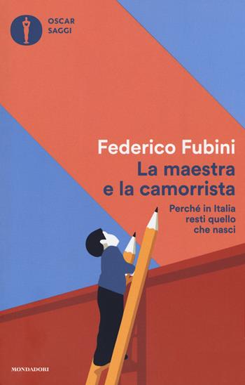 La maestra e la camorrista. Perché in Italia resti quel che nasci - Federico Fubini - Libro Mondadori 2019, Oscar saggi | Libraccio.it