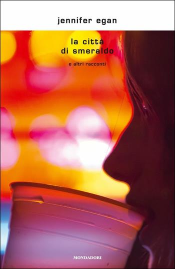 La città di Smeraldo e altri racconti - Jennifer Egan - Libro Mondadori 2019, Scrittori italiani e stranieri | Libraccio.it