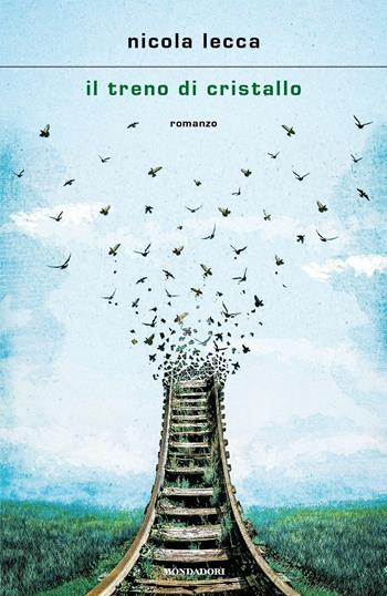 Il treno di cristallo - Nicola Lecca - Libro Mondadori 2020, Scrittori italiani e stranieri | Libraccio.it