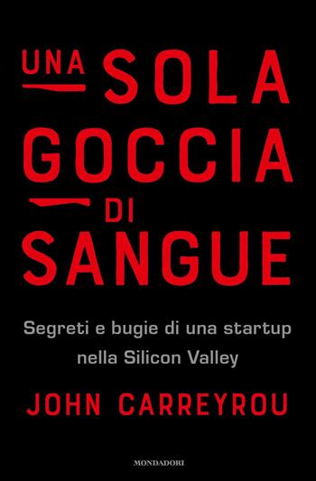 Una sola goccia di sangue. Segreti e bugie di una startup nella Silicon Valley - John Carreyrou - Libro Mondadori 2019, Ingrandimenti | Libraccio.it