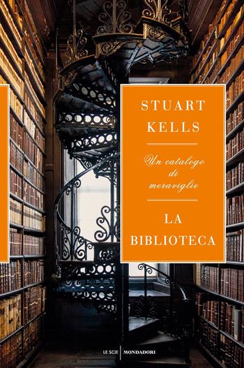 La biblioteca. Un catalogo di meraviglie - Stuart Kells - Libro Mondadori 2019, Le scie. Nuova serie stranieri | Libraccio.it