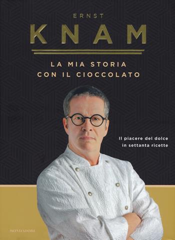 La mia storia con il cioccolato. Il piacere del dolce in settanta ricette - Ernst Knam - Libro Mondadori 2019, Varia | Libraccio.it