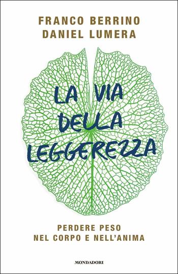 La via della leggerezza. Perdere peso nel corpo e nell'anima - Franco Berrino, Daniel Lumera - Libro Mondadori 2019, Vivere meglio | Libraccio.it
