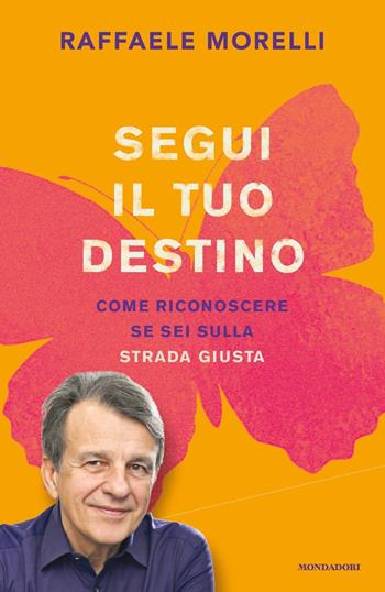 Segui il tuo destino. Come riconoscere se sei sulla strada giusta - Raffaele Morelli - Libro Mondadori 2019, Vivere meglio | Libraccio.it
