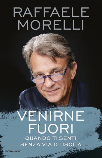 Venirne fuori. Quando ti senti senza via d'uscita - Raffaele Morelli - Libro Mondadori 2020, Vivere meglio | Libraccio.it