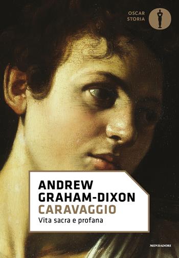 Caravaggio. Vita sacra e profana - Andrew Graham-Dixon - Libro Mondadori 2019, Nuovi oscar storia | Libraccio.it