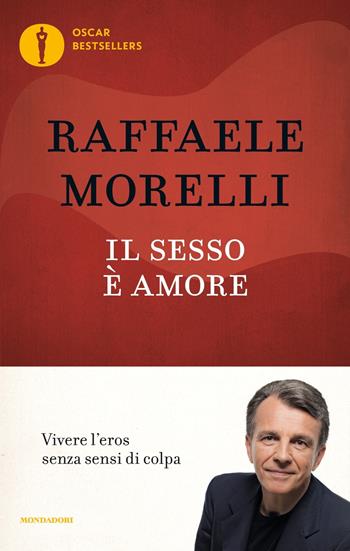 Il sesso è amore. Vivere l'eros senza sensi di colpa - Raffaele Morelli - Libro Mondadori 2019, Oscar bestsellers | Libraccio.it