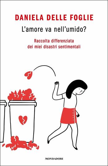 L' amore va nell'umido? Raccolta differenziata dei miei disastri sentimentali - Daniela Delle Foglie - Libro Mondadori 2020, Novel | Libraccio.it