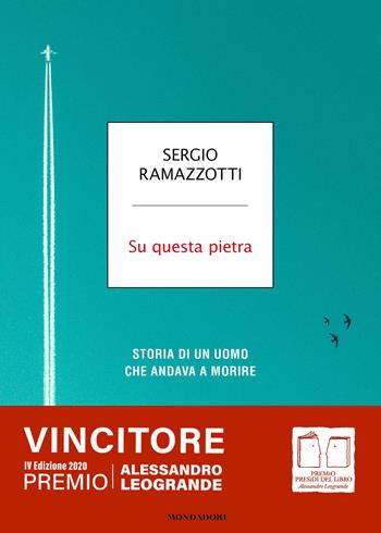 Su questa pietra. Storia di un uomo che andava a morire - Sergio Ramazzotti - Libro Mondadori 2019, Strade blu | Libraccio.it