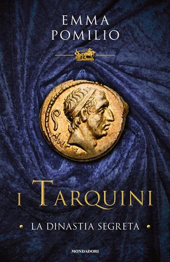 I Tarquini. La dinastia segreta - Emma Pomilio - Libro Mondadori 2019, Omnibus | Libraccio.it