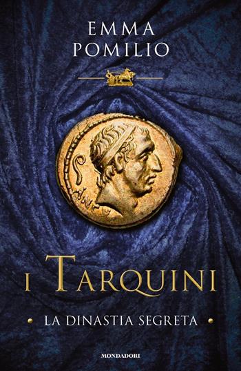 I Tarquini. La dinastia segreta - Emma Pomilio - Libro Mondadori 2019, Omnibus | Libraccio.it