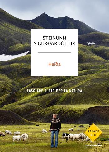 Heida. Lasciare tutto per la natura - Steinunn Sigurdadóttir - Libro Mondadori 2019, Strade blu. Fiction | Libraccio.it